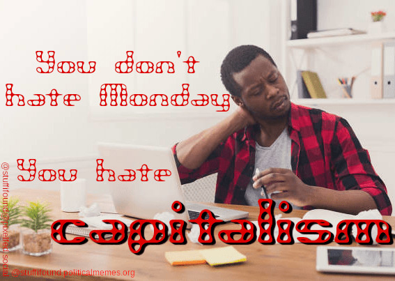 You don't hate Mondays, you hate capitalism!