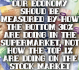 Our economy should be measured by how the bottom 30% are doing in the supermarket, not how the top 1% are doing on the stock market