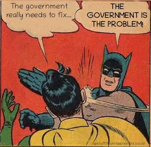 Robin saying: The government really needs to fix...

Batman slapping him in the face, saying The government is the problem!